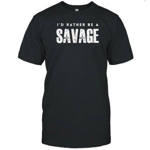 I_D Rather Be A Savage T-Shirt, Graphics Unisex T-shirt